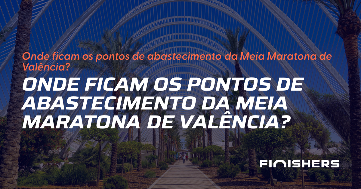 🏃 Abastecimentos da Meia Maratona de Valência: os km-chave | Finishers